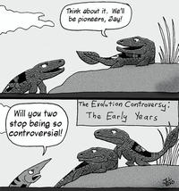 Think about it. We'll be pioneers, Jay! Will you two stop being so controversial! The Evolution Controversy: The Early Years