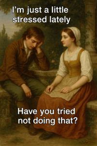 I'm just a little stressed lately Have you tried not doing that?