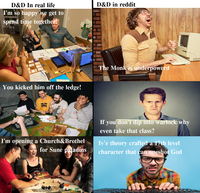 D&D In real life I'm so happy we get to spend time together! D&D in reddit You kicked him off the ledge! The Monk is underpowerd # LO I'm opening a Church&Brothel for Sune paladins If you don't dip into warlock why even take that class? Iv'e theory crafted a 17th level character that can oneshot God