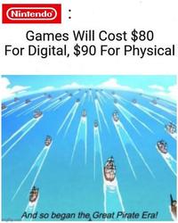 Nintendo : Games Will Cost $80 For Digital, $90 For Physical imgflip.com And so began the Great Pirate Era!