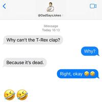 @DadSays Jokes > iMessage Today 16:13 Why can't the T-Rex clap? Because it's dead. Right, okay Why?