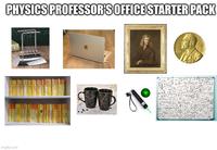 PHYSICS PROFESSOR'S OFFICE STARTER PACK imgflip.com