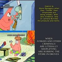 CORP. MANAGEMENT com A District & Store Managers when they "THINK" their employees are being sneaky. With zero evidence. And on camera BUYING the products and items. CORP MANAGEMENT WHEN JUNKIES AND OTHER CRIMINALS ARE LITERALLY SHOPLIFTING ARE ROBBING THE STORE IN DROVES