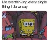 Me overthinking every single thing I do or say 이