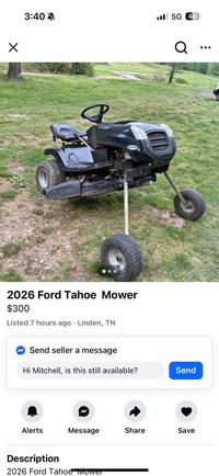 ☑ 3:40A MURRAY 13540 5G 46 2026 Ford Tahoe Mower $300 Listed 7 hours ago · Linden, TN Send seller a message Q Hi Mitchell, is this still available? Send Alerts Message Share Save Description 2026 Ford Tahoe Mower