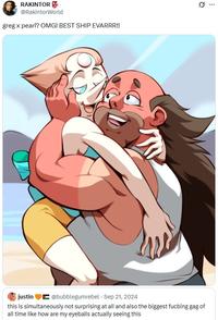 RAKINTOR @RakintorWorld greg x pearl? OMG! BEST SHIP EVARRR!! justin @bubblegumrebel - Sep 21, 2024 this is simultaneously not surprising at all and also the biggest fucbing gag of all time like how are my eyeballs actually seeing this Q
