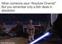 When someone says "Absolute Cinema!" But you remember only a Sith deals in absolutes: made with mematic