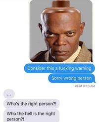 Consider this a f------ warning Sorry wrong person Read 9:10 AM Who's the right person?! Who the hell is the right person?!