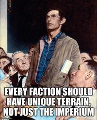 EVERY FACTION SHOULD HAVE UNIQUE TERRAIN, NOT JUST THE IMPERIUM imgilip.com