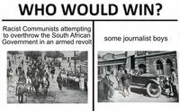WHO WOULD WIN? Racist Communists attempting to overthrow the South African Government in an armed revolt some journalist boys FIGHT UNI FORAW