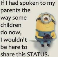 If I had spoken to my parents the way some children do now, I wouldn't be here to share this STATUS.