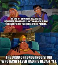 ME AND MY BROTHERS TELLING THE INQUISITOR ABOUT OUR PLAN TO GO BACK IN TIME TO DOMESTIC THE TAU FOR BLUE BEEF PADDIES. THE ORDO CHRONOS INQUISITOR WHO HASN'T EVEN HAD HIS RECAFF YET. imgflip.com
