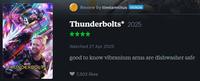 BILAND Review by timtamtitus PATRON Thunderbolts* 2025 AST THUNDERBOLTS Watched 27 Apr 2025 good to know vibranium arms are dishwasher safe 7,302 likes