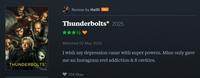 Review by Hailli PRO Thunderbolts* 2025 THUNDERBOLTS* Watched 02 May 2025 I wish my depression came with super powers. Mine only gave me an Instagram reel addiction & 8 cavities. 374 likes