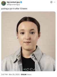 A "meme":https://knowyourmeme.com/memes/memes using the photo of Bella Ramsey's Face, captioned, "Putting a "Zyn":https://knowyourmeme.com/memes/subcultures/zyn in after 13 beers."