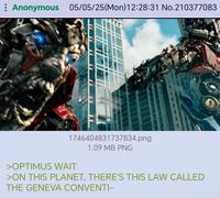 Anonymous 05/05/25(Mon) 12:28:31 No.210377083 1746404831737834.png >OPTIMUS WAIT 1.09 MB PNG >ON THIS PLANET, THERE'S THIS LAW CALLED THE GENEVA CONVENTI-