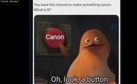 9:48 AM Wed May 7 You have the chance to make something canon. What is it? Canon Oh, look, a button