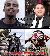Average dope smoker Average meth user