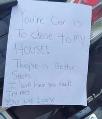 You're Car is To close to my HOUSE! T They're is Better Spots. I will have you toad! Try me! You will Loose SL