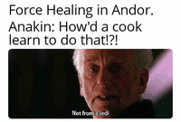Force Healing in Andor. Anakin: How'd a cook learn to do that!?! Not from a Jedi