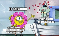 EL SALVADOR INTERNATIONAL RECOGNITION IN EXCHANGE FOR BUYING COFFEE imgflip.com PUPPET STATE OF MANCHUKUO