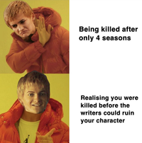 Being killed after only 4 seasons Realising you were killed before the writers could ruin your character
