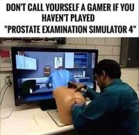 DON'T CALL YOURSELF A GAMER IF YOU HAVEN'T PLAYED "PROSTATE EXAMINATION SIMULATOR 4" ह्या