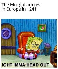 The Mongol armies in Europe in 1241 IGHT IMMA HEAD OUT