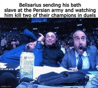 Belisarius sending his bath slave at the Persian army and watching him kill two of their champions in duels imgflip.com