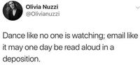 Olivia Nuzzi @Olivianuzzi Dance like no one is watching; email like it may one day be read aloud in a deposition. L