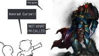 hey guys Konrad Curze!! NOT WHAT I'M CALLED