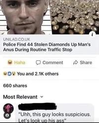 UNILAD.CO.UK Police Find 44 Stolen Diamonds Up Man's Anus During Routine Traffic Stop Haha Comment You and 2.1K others 660 shares Most Relevant e Share "Uhh, this guy looks suspicious. Let's look up his ass"