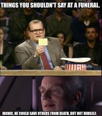 THINGS YOU SHOULDN'T SAY AT A FUNERAL. IRONIC, HE COULD SAVE OTHERS FROM DEATH, BUT NOT HIMSELF.