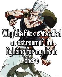 Why the f--- is it called arestroom if i'm Fighting for my life in there