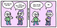 AND WHAT DO YOU DO? PAINTER. I'M A SELF EMPLOYED Wow, so you NO. PAINT A LOT? STONETOSS.COM