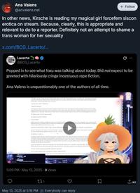 Ana Valens @acvalens.net + Follow In other news, Kirsche is reading my magical girl forcefem siscon erotica on stream. Because, clearly, this is appropriate and relevant to do to a reporter. Definitely not an attempt to shame a trans woman for her sexuality x.com/BCG_Lacerto/... Lacerto @BCG_Lacerto Popped in to see what foxu was talking about today. Did not expect to be greeted with hilariously cringe incestuous r--- fiction. Ana Valens is unquestionably one of the authors of all time. 5:09 PM - May 13, 2025 -3 Views 231 May 13, 2025 at 5:16 PM Everybody can reply ☐ ALT