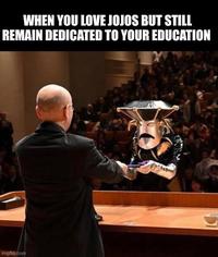 WHEN YOU LOVE JOJOS BUT STILL REMAIN DEDICATED TO YOUR EDUCATION imgflip.com