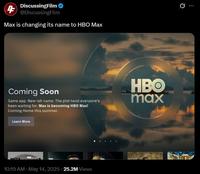Eti DiscussingFilm ❤ @DiscussingFilm Max is changing its name to HBO Max Q Coming Soon Same app. New-ish name. The plot twist everyone's been waiting for: Max is becoming HBO Max! Coming Home this summer. Learn More HBO max HDOCIAL 10:19 AM - May 14, 2025 25.2M Views