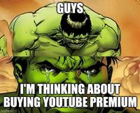 GUYS I'M THINKING ABOUT BUYING YOUTUBE PREMIUM imgflip.com