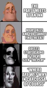 imgflip.com THE PARTY MEETS AT AN INN NIGHT FALLS AND YOU CANNOT FIND THE EXIT GUESTS START ASKING IF YOU'VE SEEN "THE PLAY' "WHERE ARE WE? WHY IN CARCOSSA, OF COURSE”