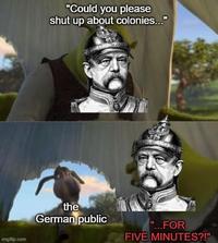 "Could you please shut up about colonies..." imgp.com the German public "...FOR FIVE MINUTES?!"