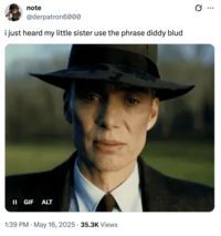 A "tweet":https://knowyourmeme.com/memes/sites/twitter-x using the "Oppenheimer Stare of Regret":https://knowyourmeme.com/memes/oppenheimers-stare-of-regret, captioned, "I just heard my little sister use the phrase diddy blud."