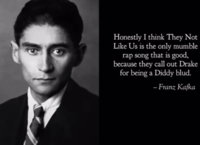 Honestly I think They Not Like Us is the only mumble rap song that is good, because they call out Drake for being a Diddy blud. - Franz Kafka