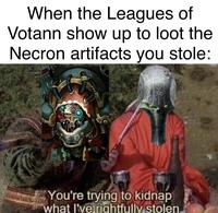 When the Leagues of Votann show up to loot the Necron artifacts you stole: You're trying to kidnap what I've rightfully stolen