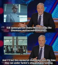 DAILY ISB spokesperson Dedra Meero claims the SHOW Ghormans massacred themselves. WERINGS And I'll bet this memorial commemorates the time DA they ran under Tarkin's ship as it was landing.