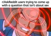r/AskReddit users trying to come up with a question that isn't about sex