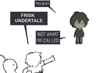 FRISK hey guys UNDERTALE NOT WHAT I'M CALLED