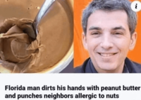i Florida man dirts his hands with peanut butter and punches neighbors allergic to nuts