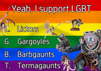 Yeah, I support LGBT L. Lictors G. Gargoyles B. Barbgaunts T. Termagaunts D