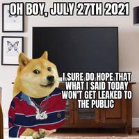 OH BOY, JULY 27TH 2021 ISURE DO HOPE THAT WHAT I SAID TODAY WON'T GET LEAKED TO THE PUBLIC